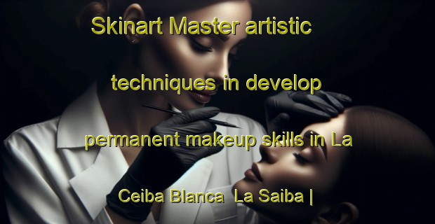 Skinart Master artistic techniques in develop permanent makeup skills in La Ceiba Blanca  La Saiba | PermanentmakeupTraining | PermanentmakeupClasses | SkinartTraining-Mexico